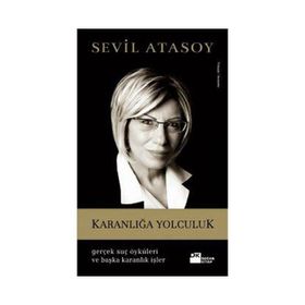 KARANLIĞA YOLCULUK GERÇEK SUÇ ÖYKÜLERI VE BAŞKA KARANLIK İŞLER - SEVIL ATASOY