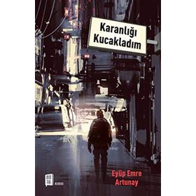 Karanlığı Kucakladım / Eyüp Emre Artunay