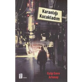 Karanlığı Kucakladım / Eyüp Emre Artunay