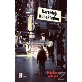 Karanlığı Kucakladım / Eyüp Emre Artunay