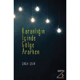 Karanlığın İçinde Gölge Ararken - Çağla Çelik