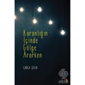Karanlığın İçinde Gölge Ararken - Çağla Çelik