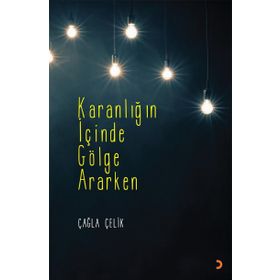 Karanlığın İçinde Gölge Ararken - Çağla Çelik