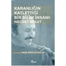 Karanlığın Katlettiği Bir Bilim İnsanı - Necdet Bulut