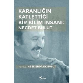 Karanlığın Katlettiği Bir Bilim İnsanı - Necdet Bulut