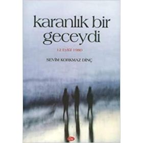 KARANLIK BIR GECEYDI 12 EYLÜL 1980 - SEVIM KORKMAZ DİNÇ