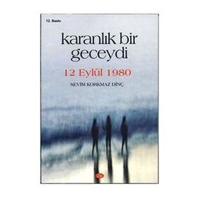 KARANLIK BIR GECEYDI 12 EYLÜL 1980 - SEVIM KORKMAZ DİNÇ