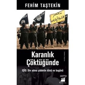Karanlık Çöktüğünde: Işid - Din Adına Şiddetin Dünü ve Bugünü - Fehim Taştekin