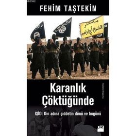 Karanlık Çöktüğünde: Işid - Din Adına Şiddetin Dünü ve Bugünü - Fehim Taştekin