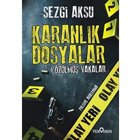 Karanlık Dosyalar Çözülmüş Vakalar - Sezgi Aksu - Yediveren Yayınları