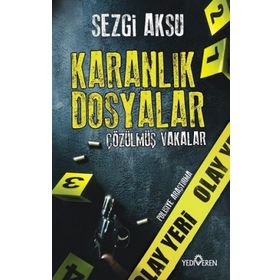 Karanlık Dosyalar Çözülmüş Vakalar - Sezgi Aksu - Yediveren Yayınları