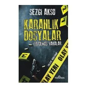 Karanlık Dosyalar Çözülmüş Vakalar - Sezgi Aksu - Yediveren Yayınları