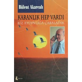 KARANLIK HEP VARDI BIZ AYDINLIĞA ÇABALADIK - BÜLENT AKARCALI