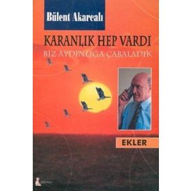 KARANLIK HEP VARDI BIZ AYDINLIĞA ÇABALADIK - BÜLENT AKARCALI