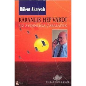 KARANLIK HEP VARDI BIZ AYDINLIĞA ÇABALADIK - BÜLENT AKARCALI