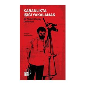 Karanlıkta Işığı Yakalamak - Bir Ahmet Uluçay Derlemesi - Kolektif
