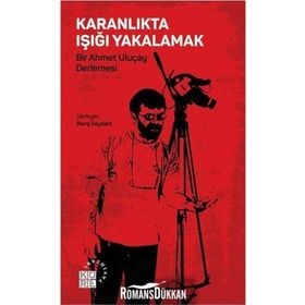 Karanlıkta Işığı Yakalamak - Bir Ahmet Uluçay Derlemesi - Kolektif