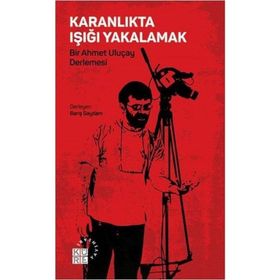Karanlıkta Işığı Yakalamak - Bir Ahmet Uluçay Derlemesi - Kolektif