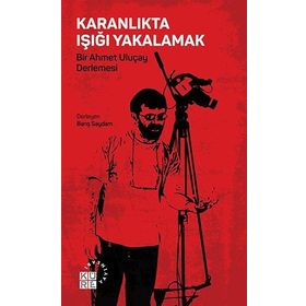 Karanlıkta Işığı Yakalamak - Bir Ahmet Uluçay Derlemesi - Kolektif