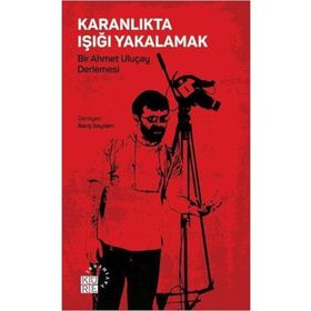Karanlıkta Işığı Yakalamak - Bir Ahmet Uluçay Derlemesi - Kolektif