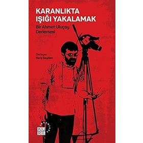 Karanlıkta Işığı Yakalamak - Bir Ahmet Uluçay Derlemesi - Kolektif