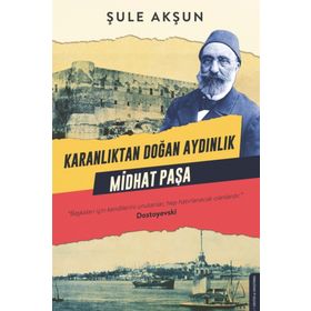 Karanlıktan Doğan Aydınlık Midhat Paşa - Şule Akşun