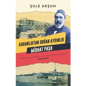 Karanlıktan Doğan Aydınlık Midhat Paşa - Şule Akşun