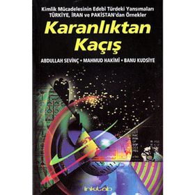 Karanlıktan Kaçış: Kimlik Mücadelesinin Edebi Türdeki Yansımaları Türkiye, İran ve Pakistan'dan Örnekler - Abdullah Sevinç - Mahmud Hakimi - Banu Kudsiye