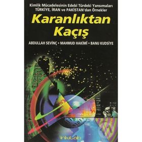 Karanlıktan Kaçış: Kimlik Mücadelesinin Edebi Türdeki Yansımaları Türkiye, İran ve Pakistan'dan Örnekler - Abdullah Sevinç - Mahmud Hakimi - Banu Kudsiye