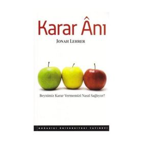 KARAR ANI BEYNIMIZ KARAR VERMEMIZI NASIL SAĞLIYOR - JONAH LEHRER