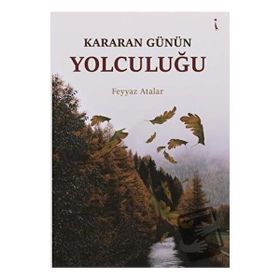 Kararan Günün Yolculuğu - Feyyaz Atalar