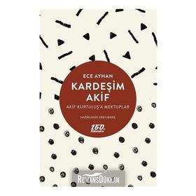 KARDEŞİM AKIF AKIF KURTULUŞA MEKTUPLAR - ECE AYHAN