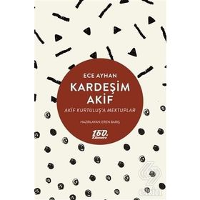 KARDEŞİM AKIF AKIF KURTULUŞA MEKTUPLAR - ECE AYHAN