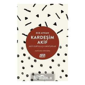 KARDEŞİM AKIF AKIF KURTULUŞA MEKTUPLAR - ECE AYHAN