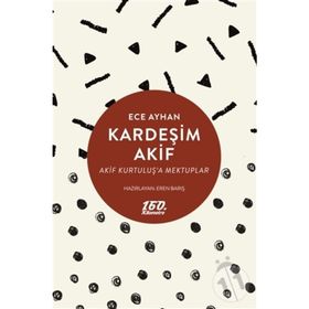 KARDEŞİM AKIF AKIF KURTULUŞA MEKTUPLAR - ECE AYHAN