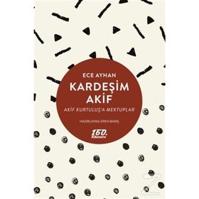 KARDEŞİM AKIF AKIF KURTULUŞA MEKTUPLAR - ECE AYHAN