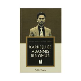 Kardeşliğe Adanmış Bir Ömür - Şakir Tarım