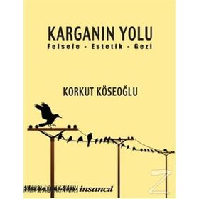 KARGANIN YOLU FELSEFE - ESTETIK - GEZI - KORKUT KÖSEOĞLU