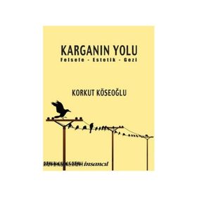 KARGANIN YOLU FELSEFE - ESTETIK - GEZI - KORKUT KÖSEOĞLU