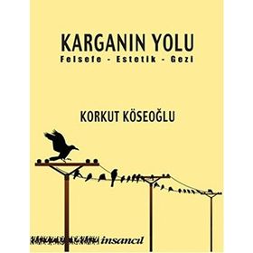 KARGANIN YOLU FELSEFE - ESTETIK - GEZI - KORKUT KÖSEOĞLU