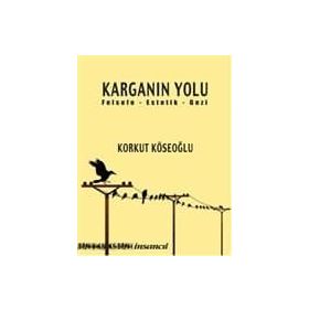 KARGANIN YOLU FELSEFE - ESTETIK - GEZI - KORKUT KÖSEOĞLU