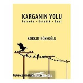 KARGANIN YOLU FELSEFE - ESTETIK - GEZI - KORKUT KÖSEOĞLU