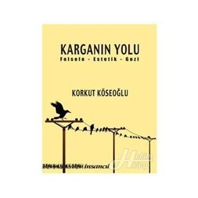 KARGANIN YOLU FELSEFE - ESTETIK - GEZI - KORKUT KÖSEOĞLU
