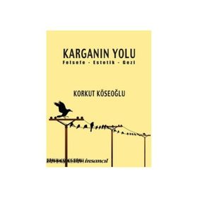 KARGANIN YOLU FELSEFE - ESTETIK - GEZI - KORKUT KÖSEOĞLU