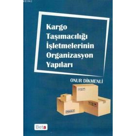 Kargo Taşımacılığı İşletmelerinin Organizasyon Yapıları - Onur Dikmenli