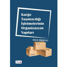Kargo Taşımacılığı İşletmelerinin Organizasyon Yapıları - Onur Dikmenli