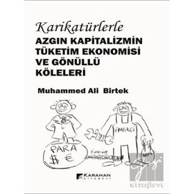 Karikatürlerle Azgın Kapitalizmin Tüketim Ekonomisi Ve Gönüllü Köleleri Muhammed Ali Birtek