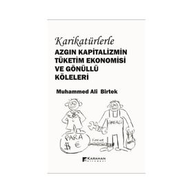 Karikatürlerle Azgın Kapitalizmin Tüketim Ekonomisi Ve Gönüllü Köleleri Muhammed Ali Birtek