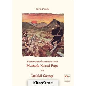 Karikatürlerle İlistürasyonlarda Mustafa Kemal Paşa ve İstiklal Savaşı - Yavuz Daloğlu