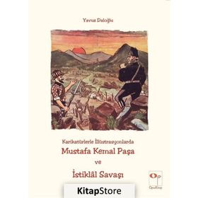 Karikatürlerle İlistürasyonlarda Mustafa Kemal Paşa ve İstiklal Savaşı - Yavuz Daloğlu